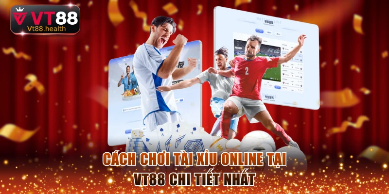 Cách chơi tài xỉu online tại VT88 chi tiết nhất