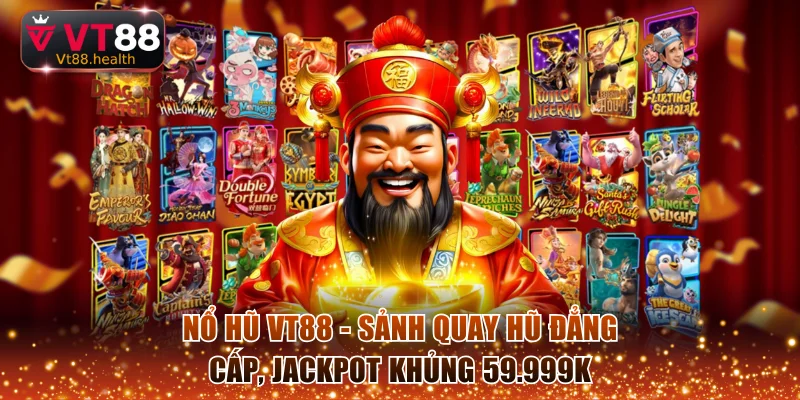 Nổ Hũ VT88 - Sảnh Quay Hũ Đẳng Cấp, Jackpot Khủng 59.999K