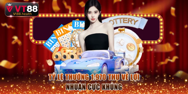 Tỷ lệ thưởng 1:970 thu về lợi nhuận cực khủng