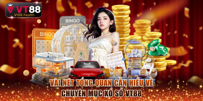 Vài nét tổng quan cần hiểu về chuyên mục xổ số VT88
